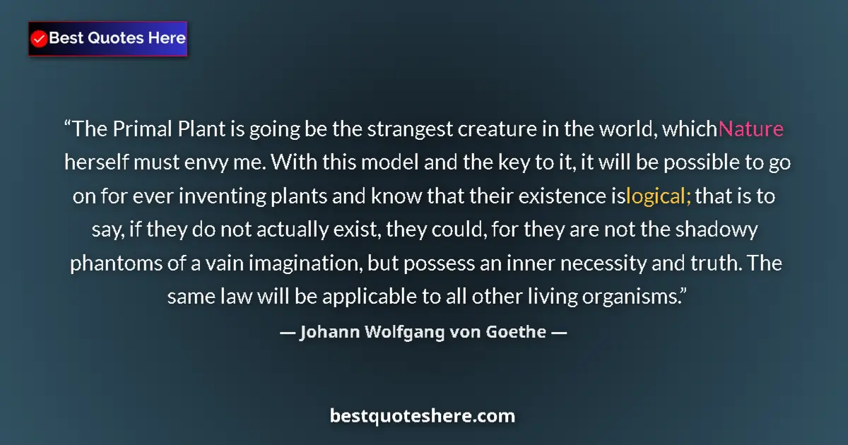 Johann Wolfgang von Goethe quote: "The Primal Plant is going be the strangest creature in the..."