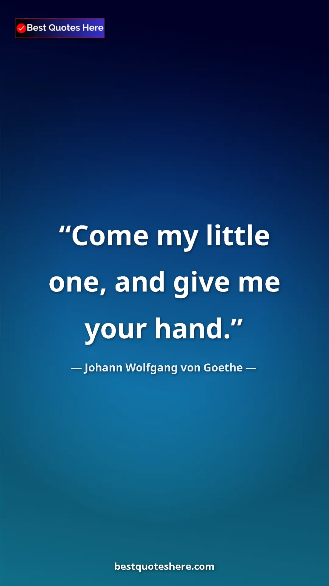 Pinterest quote poster by Johann Wolfgang von Goethe: "Come my little one, and give me your hand."