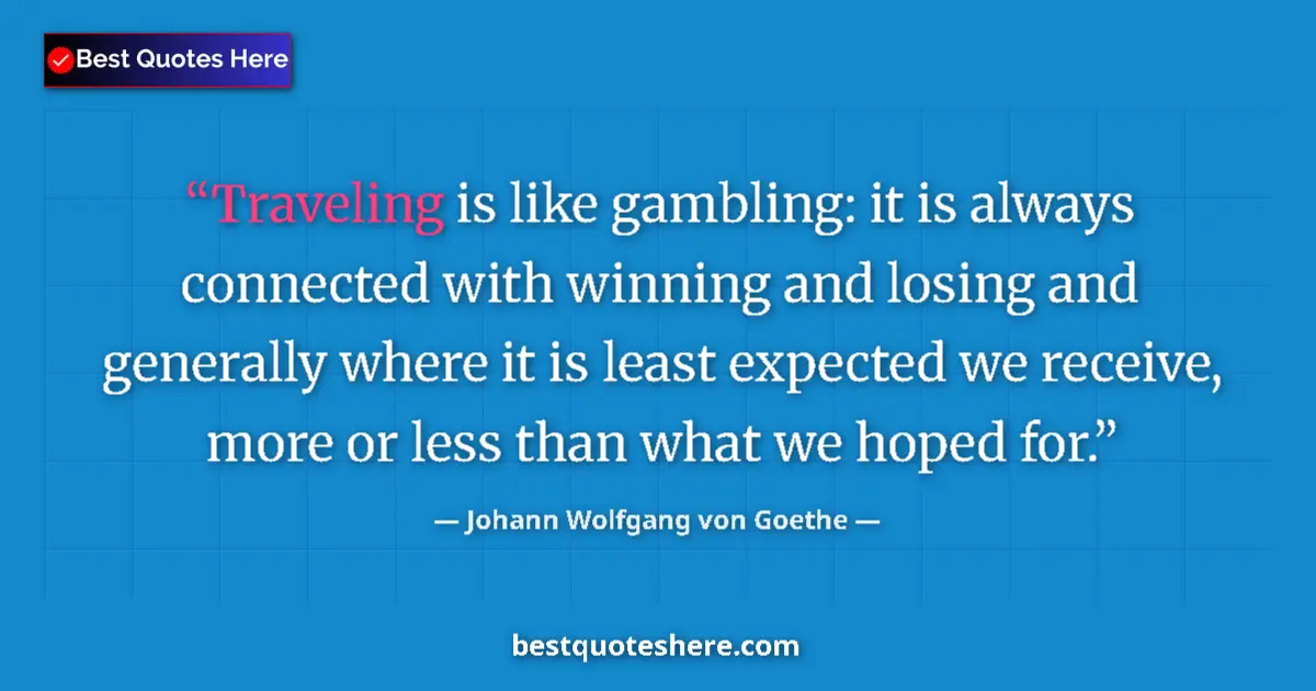 Johann Wolfgang von Goethe quote: "Traveling is like gambling: it is always connected with..."