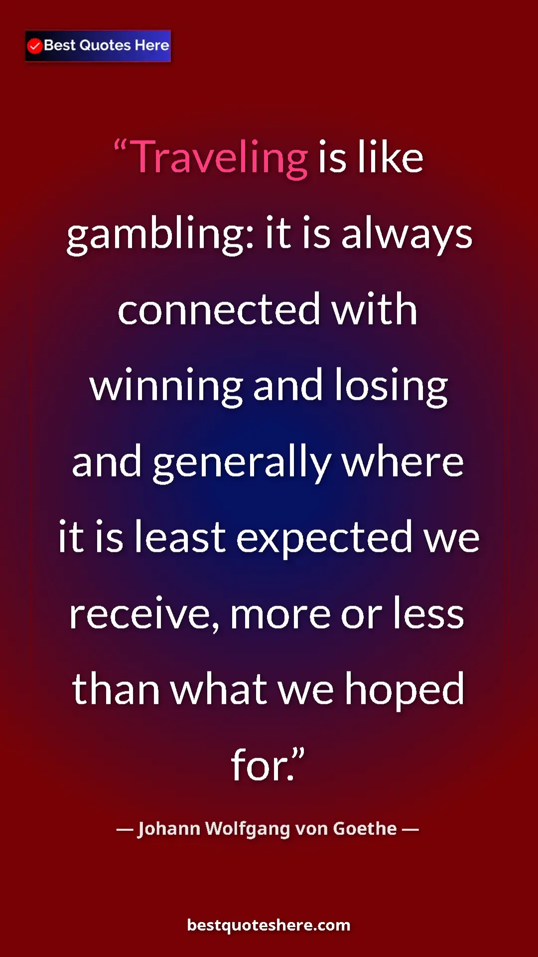 Pinterest quote poster by Johann Wolfgang von Goethe: "Traveling is like gambling: it is always connected with..."