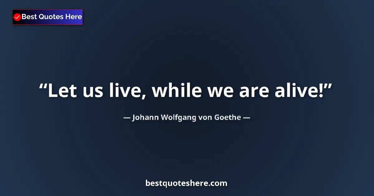 Quote by Johann Wolfgang von Goethe: Let us live, while we are alive!...