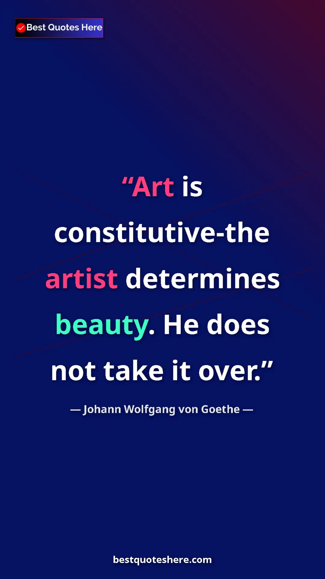 Pinterest quote poster by Johann Wolfgang von Goethe: "Art is constitutive-the artist determines beauty. He does..."