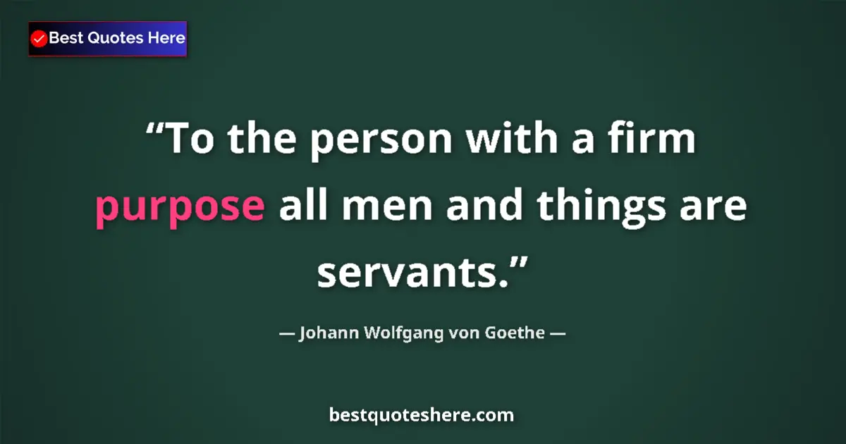 Quote by Johann Wolfgang von Goethe: To the person with a firm purpose all men and things are servants....