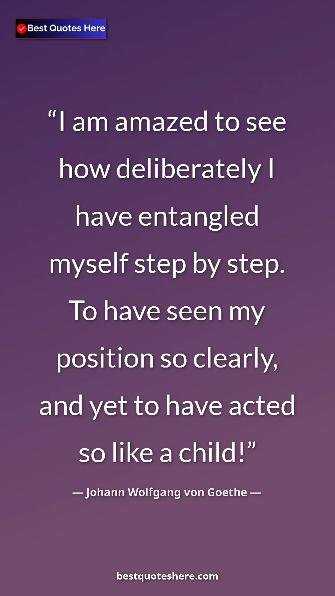 Pinterest quote poster by Johann Wolfgang von Goethe: "I am amazed to see how deliberately I have entangled myself..."