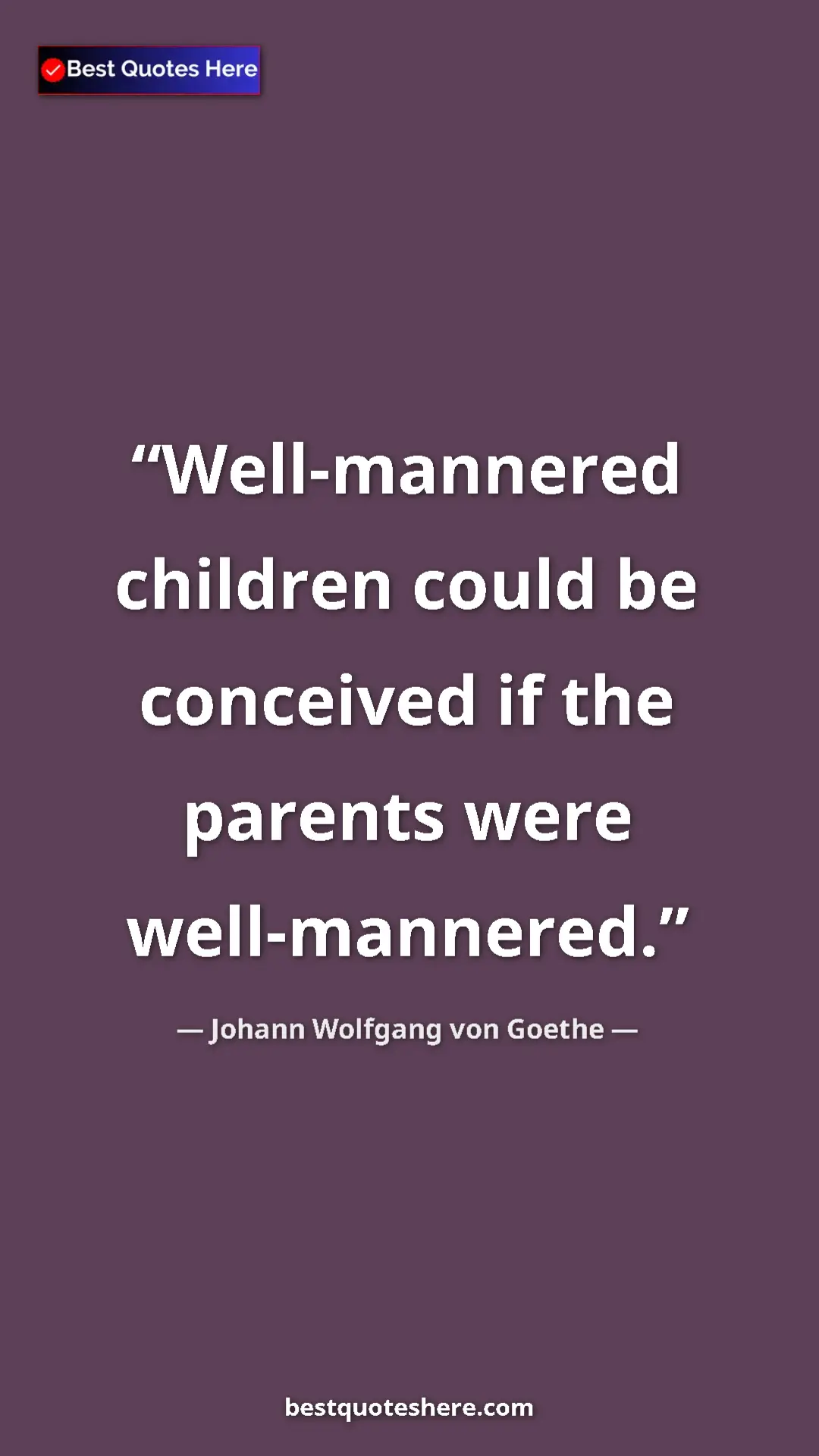 Pinterest quote poster by Johann Wolfgang von Goethe: "Well-mannered children could be conceived if the parents..."
