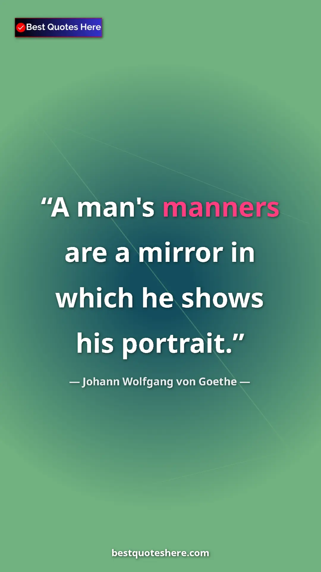 Pinterest quote poster by Johann Wolfgang von Goethe: "A man's manners are a mirror in which he shows his portrait."