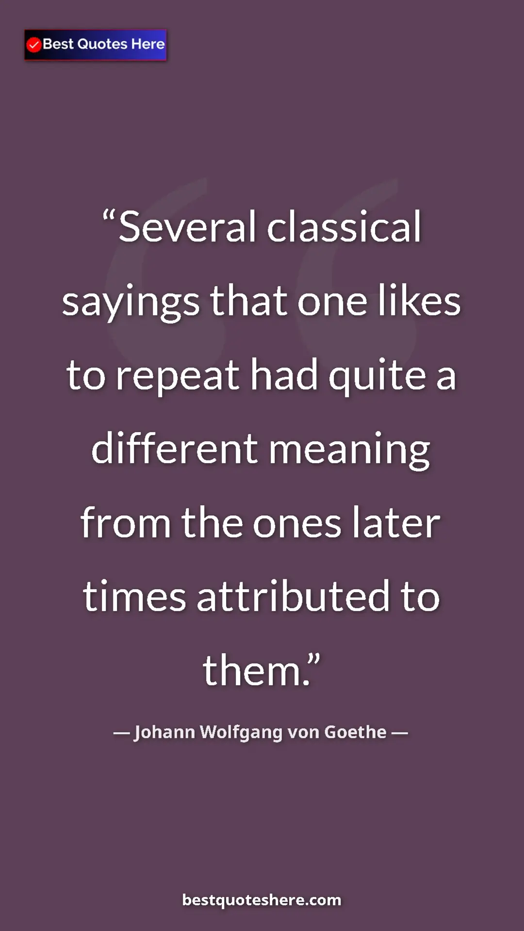 Pinterest quote poster by Johann Wolfgang von Goethe: "Several classical sayings that one likes to repeat had..."