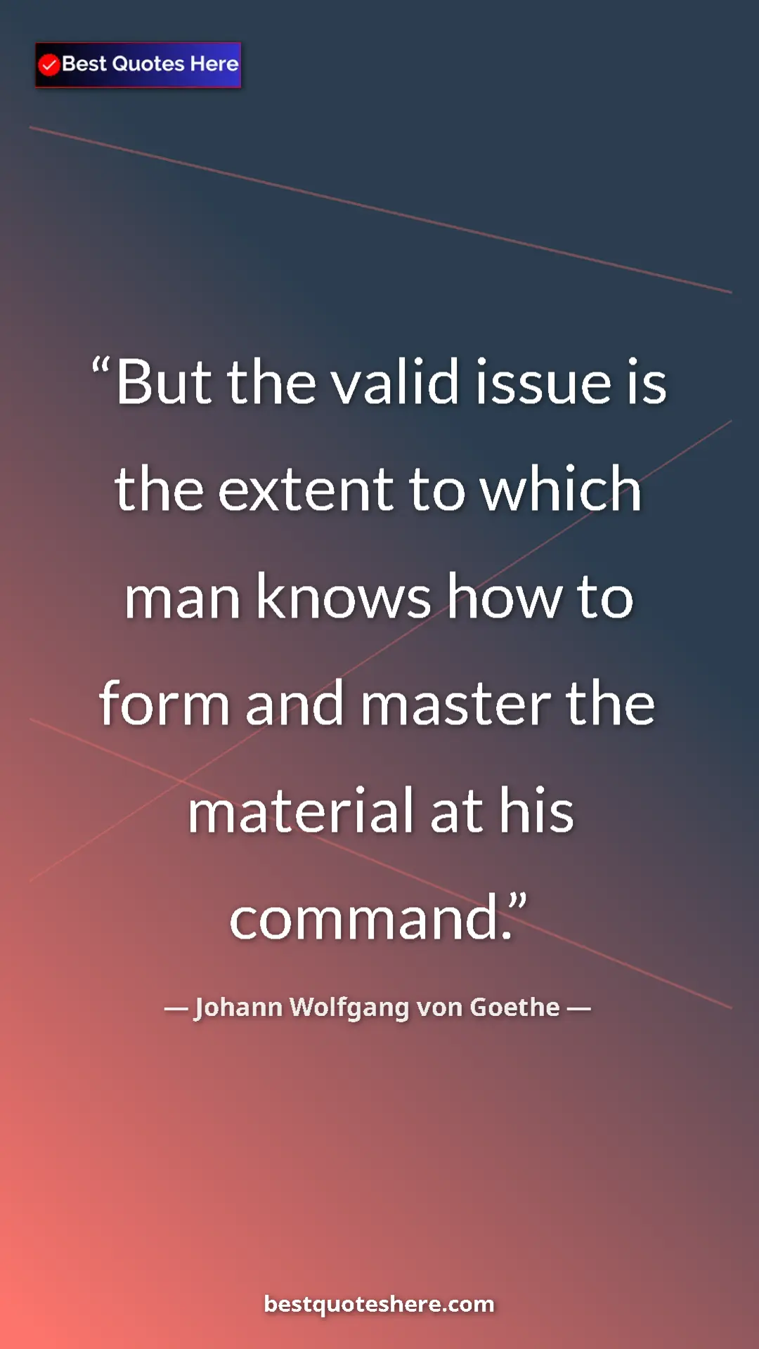 Pinterest quote poster by Johann Wolfgang von Goethe: "But the valid issue is the extent to which man knows how to..."