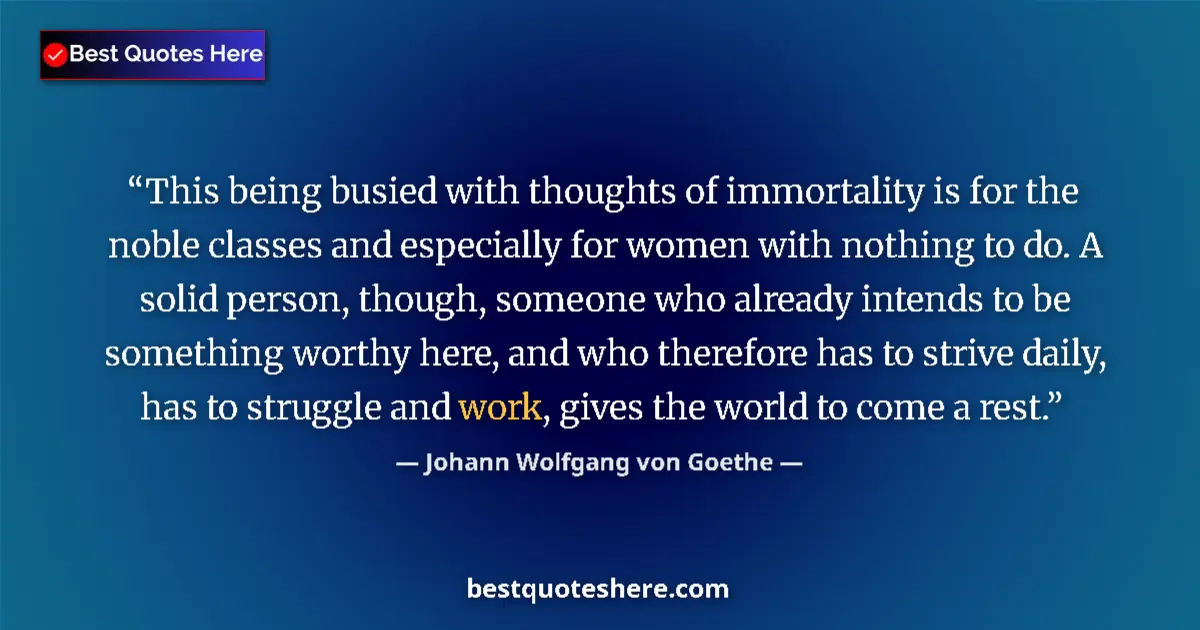 Johann Wolfgang von Goethe quote: "This being busied with thoughts of immortality is for the..."