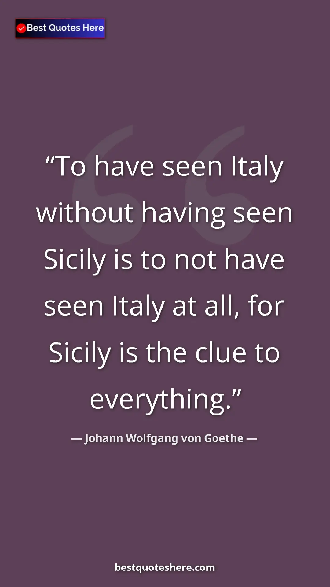 Pinterest quote poster by Johann Wolfgang von Goethe: "To have seen Italy without having seen Sicily is to not..."