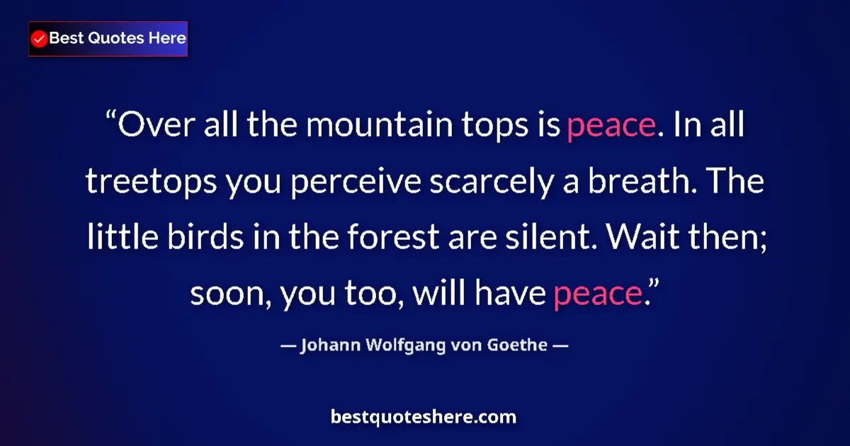 Image for the quote by Johann Wolfgang Von Goethe: Over all the mountain tops is peace. In all treetops you perceive scarcely a breath. The little bird...