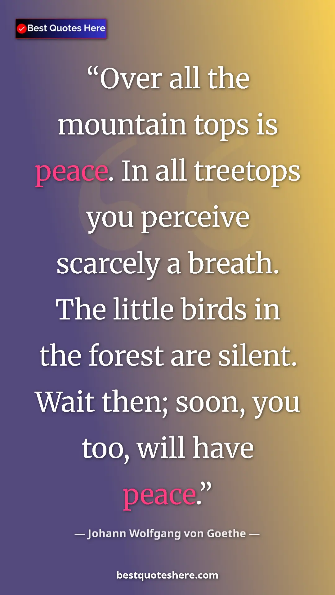 Pinterest quote poster by Johann Wolfgang von Goethe: "Over all the mountain tops is peace. In all treetops you..."