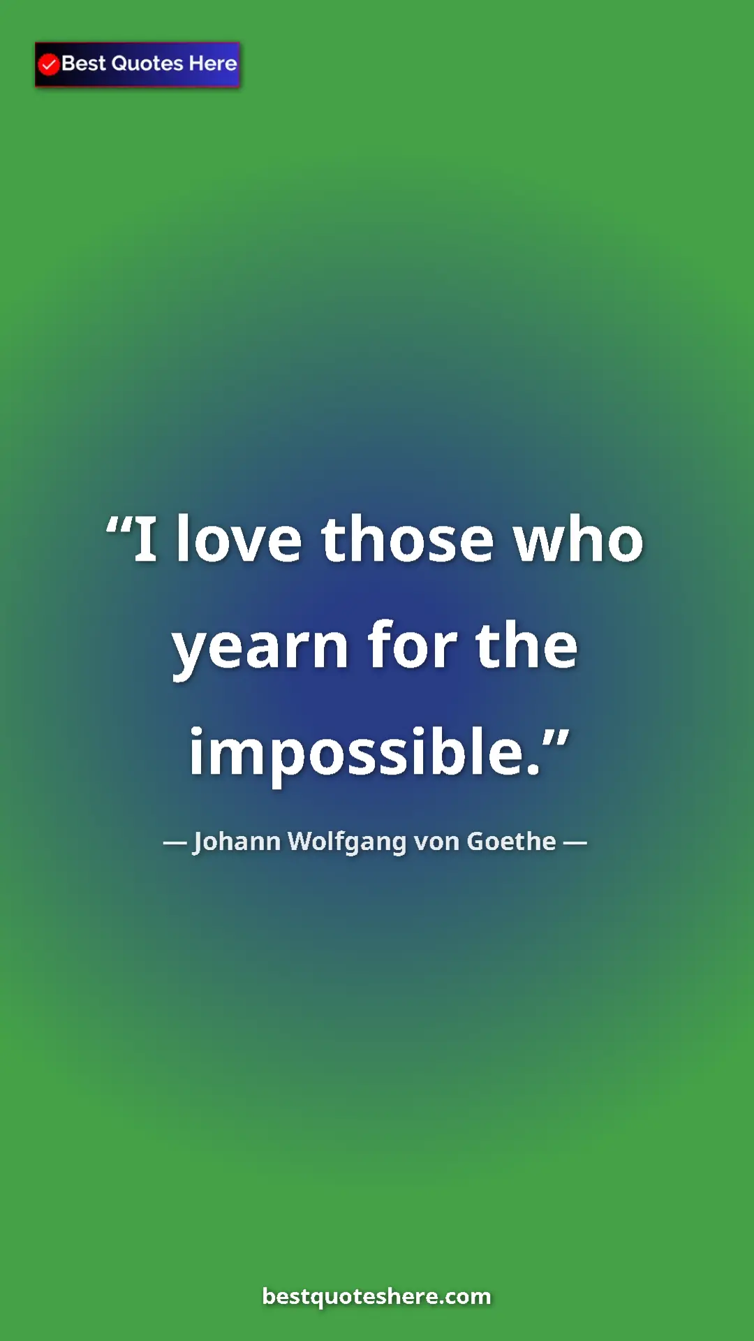 Pinterest quote poster by Johann Wolfgang von Goethe: "I love those who yearn for the impossible."