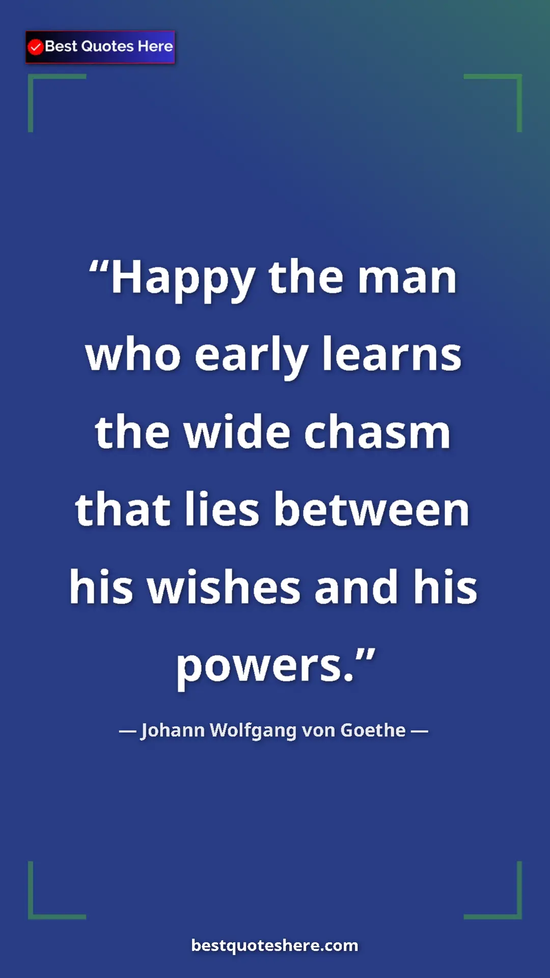 Pinterest quote poster by Johann Wolfgang von Goethe: "Happy the man who early learns the wide chasm that lies..."