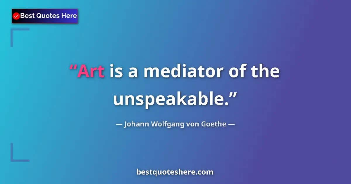 Quote by Johann Wolfgang von Goethe: Art is a mediator of the unspeakable....