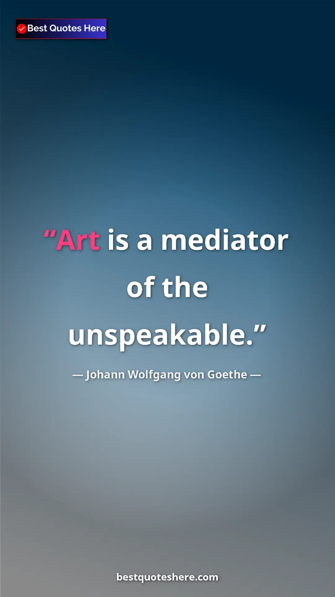 Pinterest quote poster by Johann Wolfgang von Goethe: "Art is a mediator of the unspeakable."