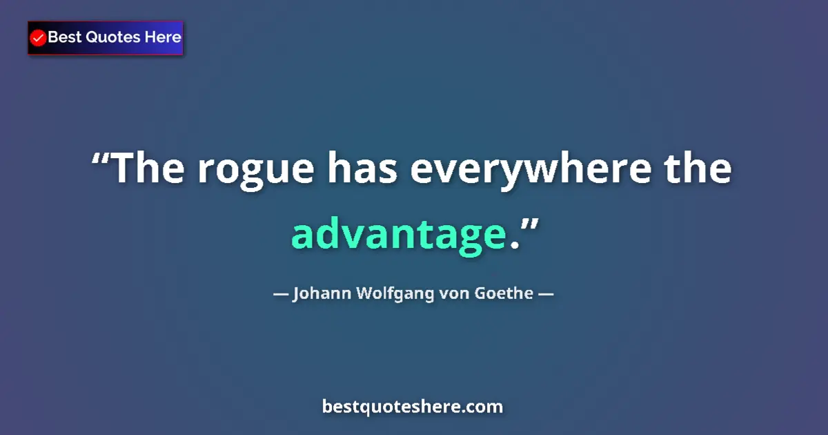 Quote by Johann Wolfgang von Goethe: The rogue has everywhere the advantage....