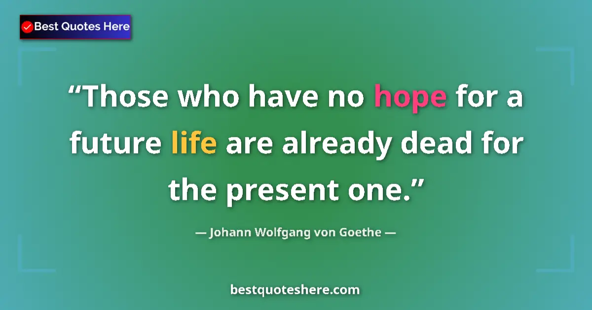 Quote by Johann Wolfgang von Goethe: Those who have no hope for a future life are already dead for the present one....
