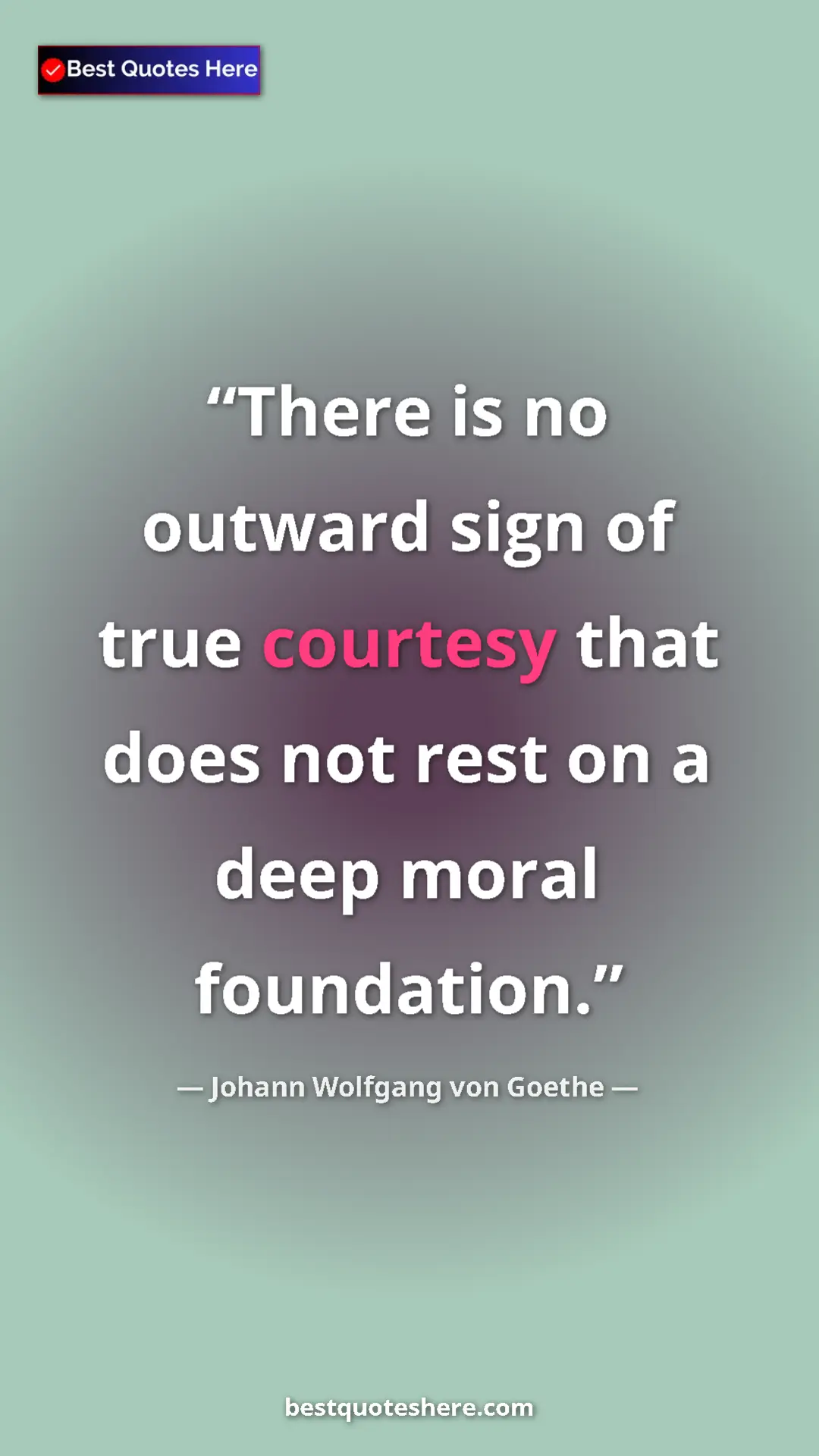 Pinterest quote poster by Johann Wolfgang von Goethe: "There is no outward sign of true courtesy that does not..."