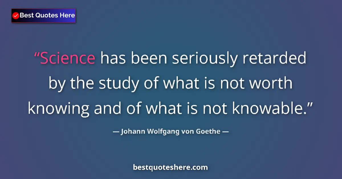 Quote by Johann Wolfgang von Goethe: Science has been seriously retarded by the study o