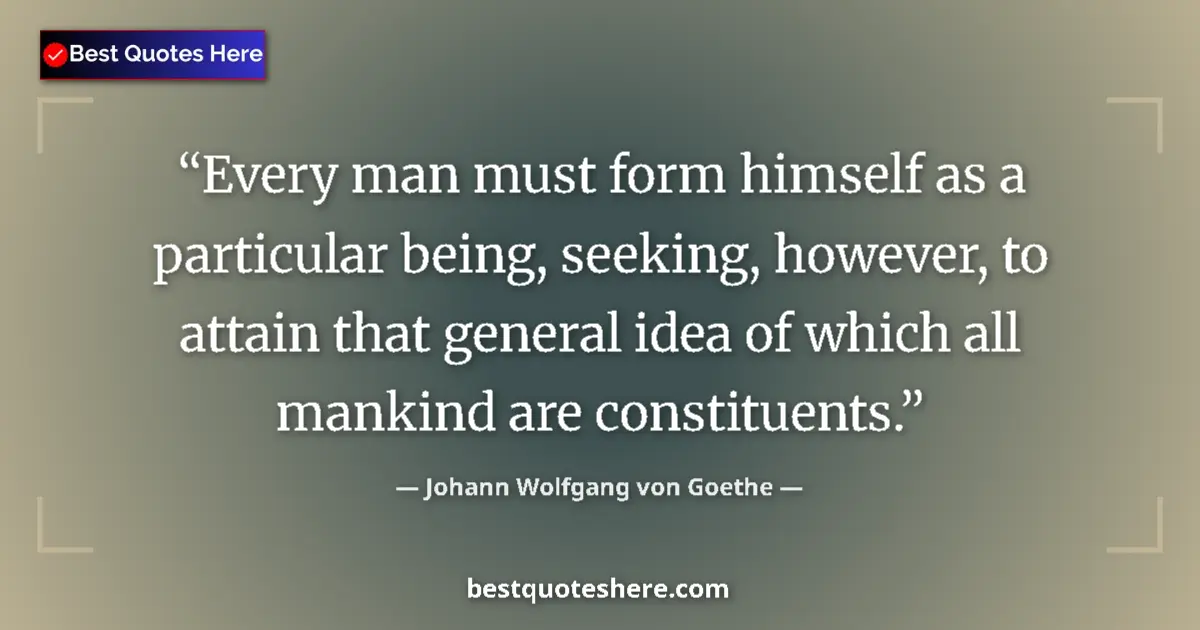 Quote by Johann Wolfgang von Goethe: Every man must form himself as a particular being, seeking, however, to attain that general idea of ...