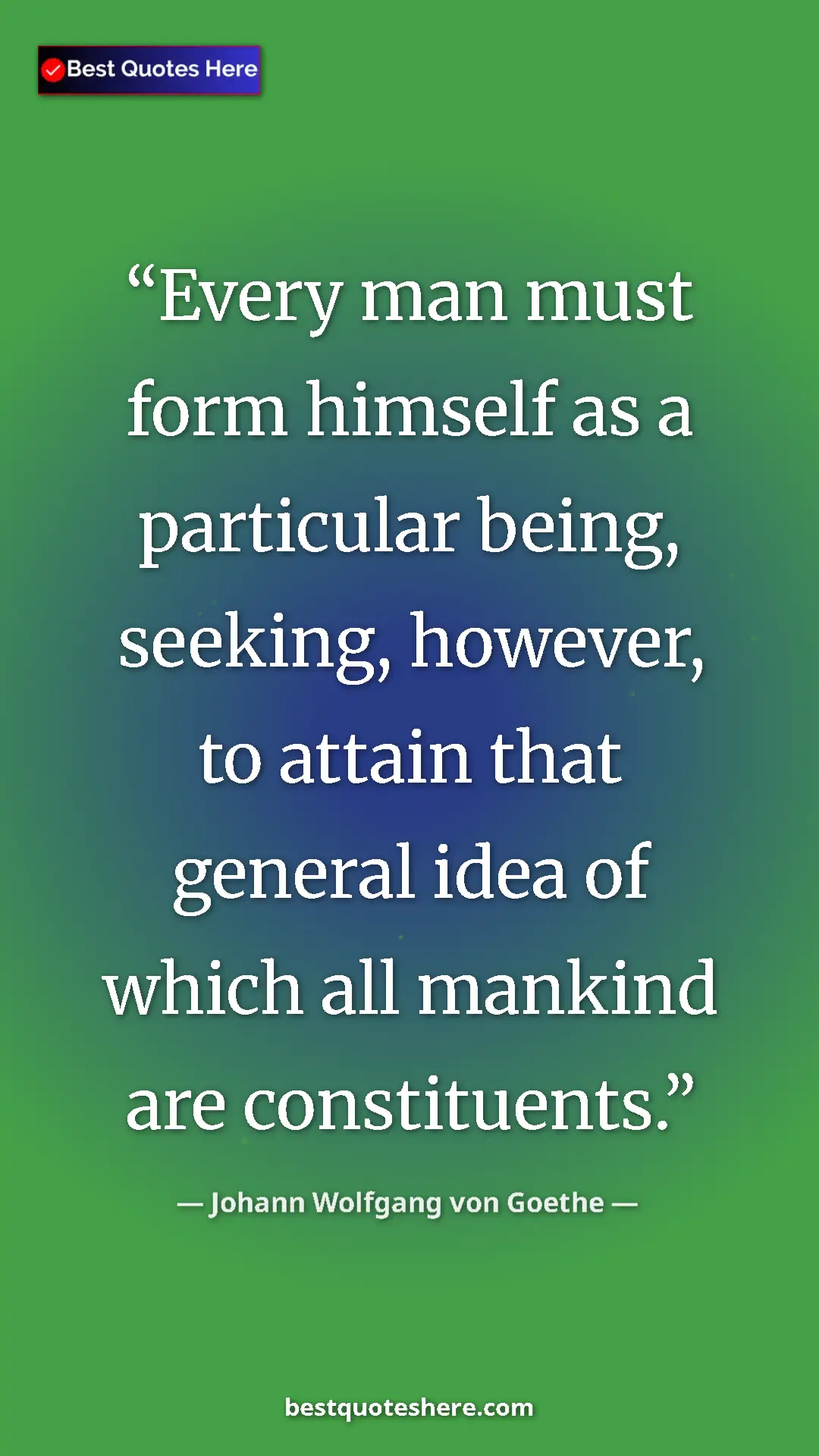 Pinterest quote poster by Johann Wolfgang von Goethe: "Every man must form himself as a particular being, seeking,..."
