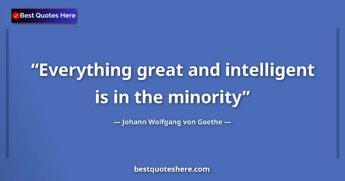 Quote by Johann Wolfgang von Goethe: Everything great and intelligent is in the minority...