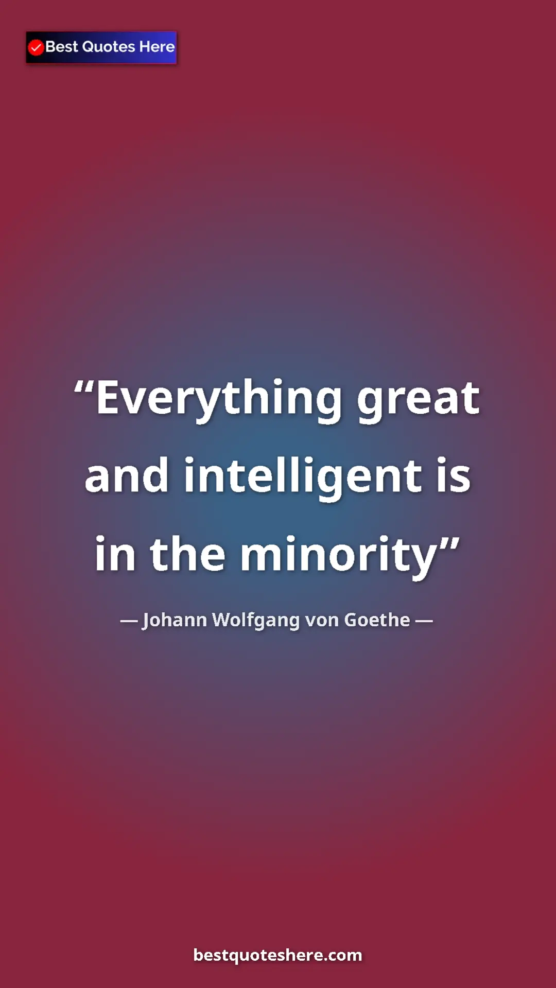 Pinterest quote poster by Johann Wolfgang von Goethe: "Everything great and intelligent is in the minority"