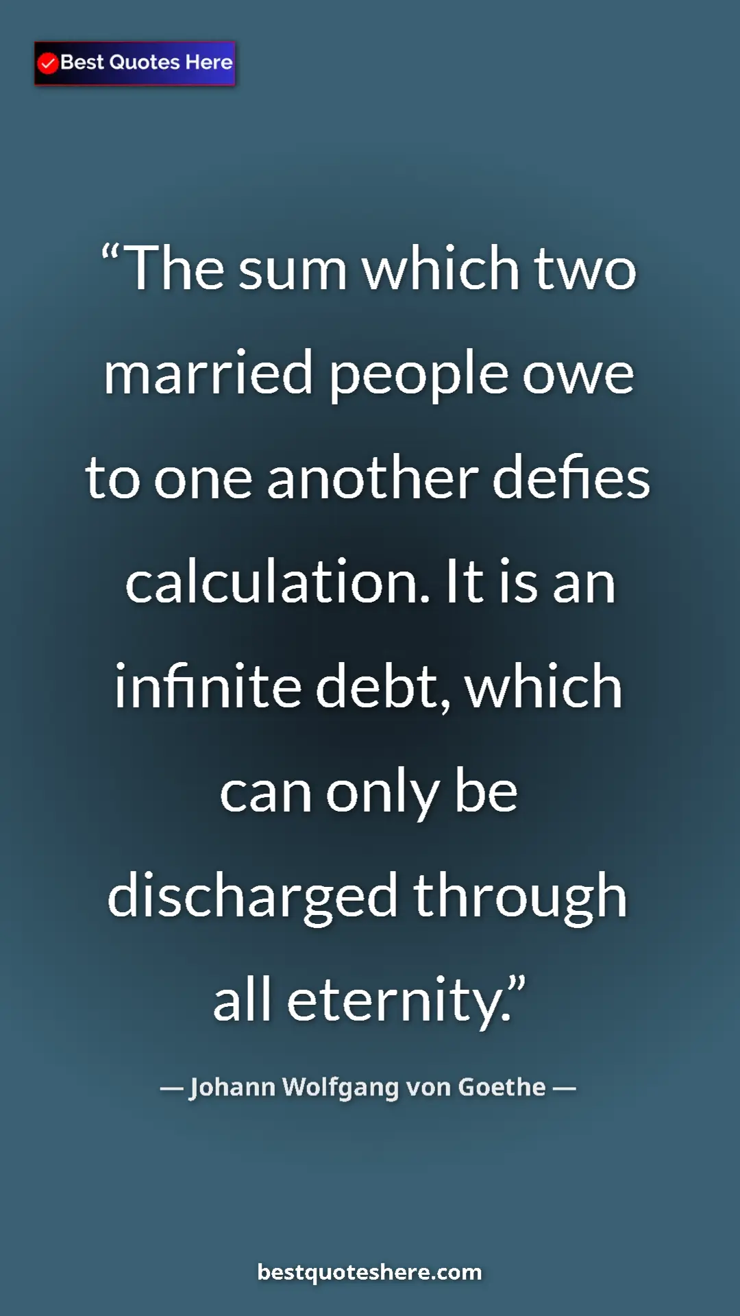 Pinterest quote poster by Johann Wolfgang von Goethe: "The sum which two married people owe to one another defies..."