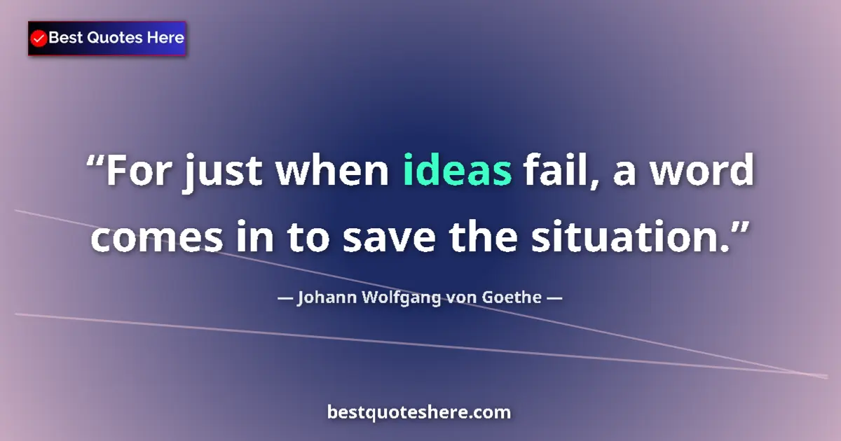 Quote by Johann Wolfgang von Goethe: For just when ideas fail, a word comes in to save the situation....