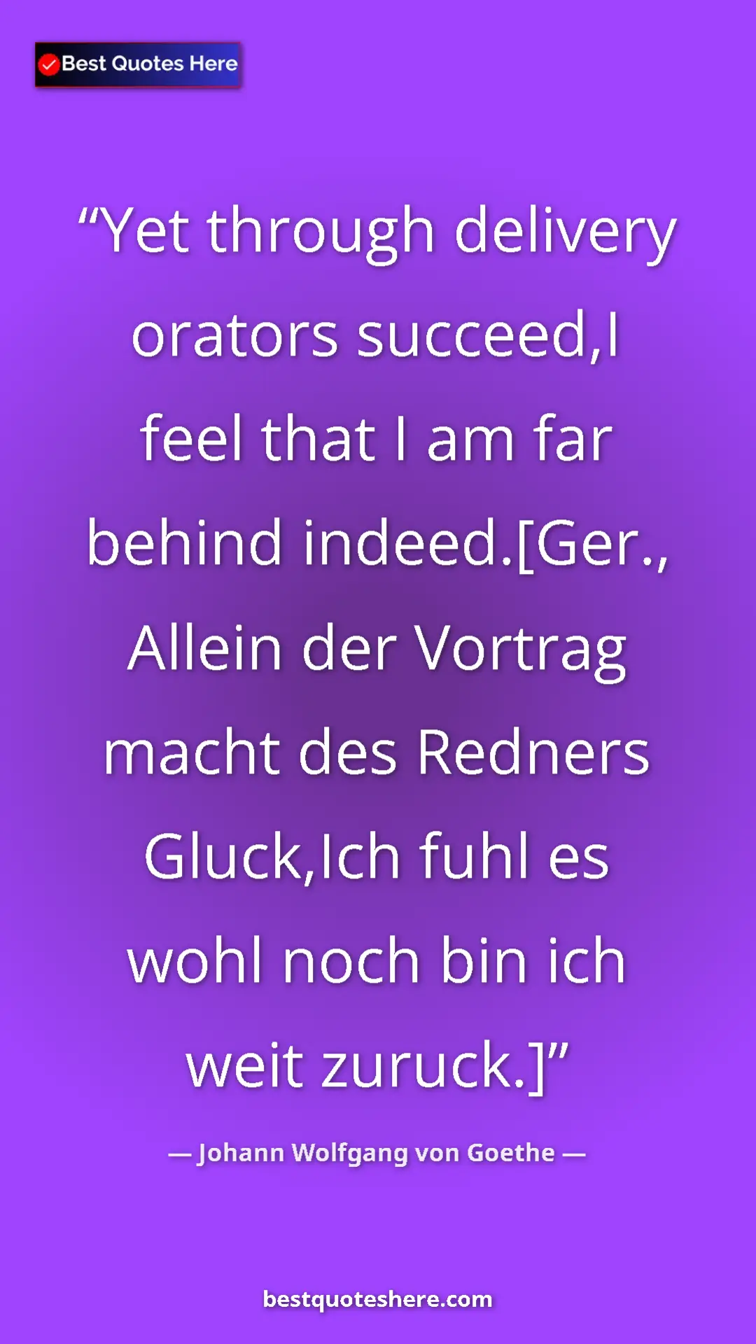 Pinterest quote poster by Johann Wolfgang von Goethe: "Yet through delivery orators succeed,I feel that I am far..."