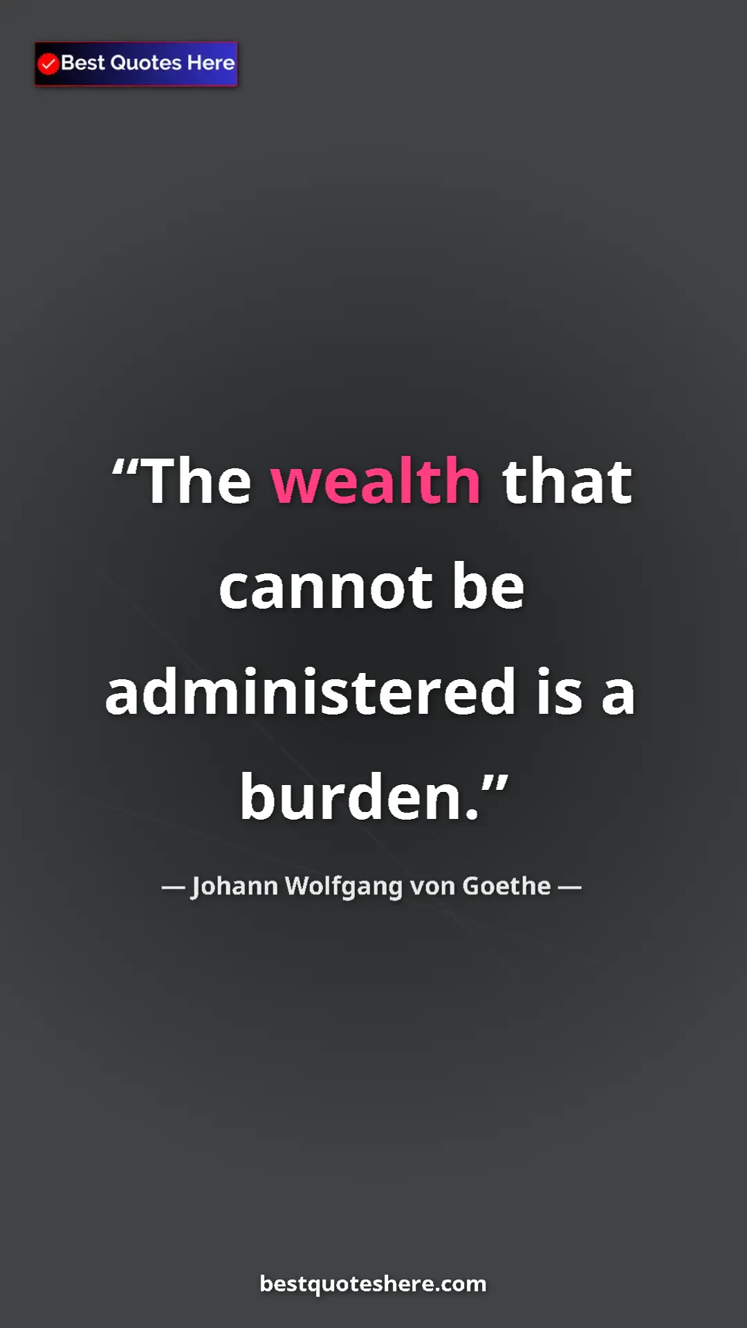 Pinterest quote poster by Johann Wolfgang von Goethe: "The wealth that cannot be administered is a burden."