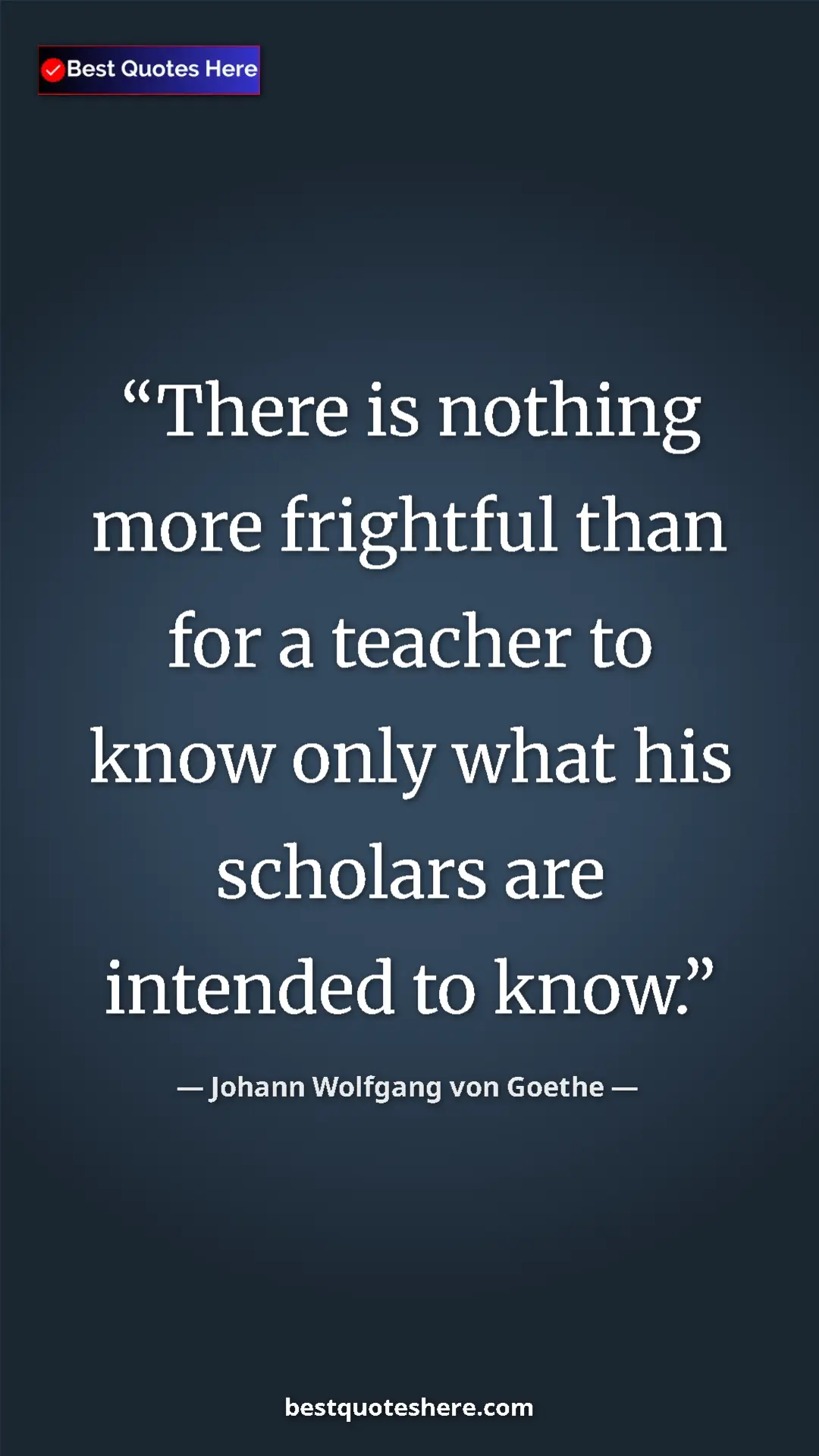 Johann Wolfgang von Goethe Quote Card: "There is nothing more frightful than for a teacher to know..." Pinterest quote poster by Johann Wolfgang von Goethe: "There is nothing more frightful than for a teacher to know..."