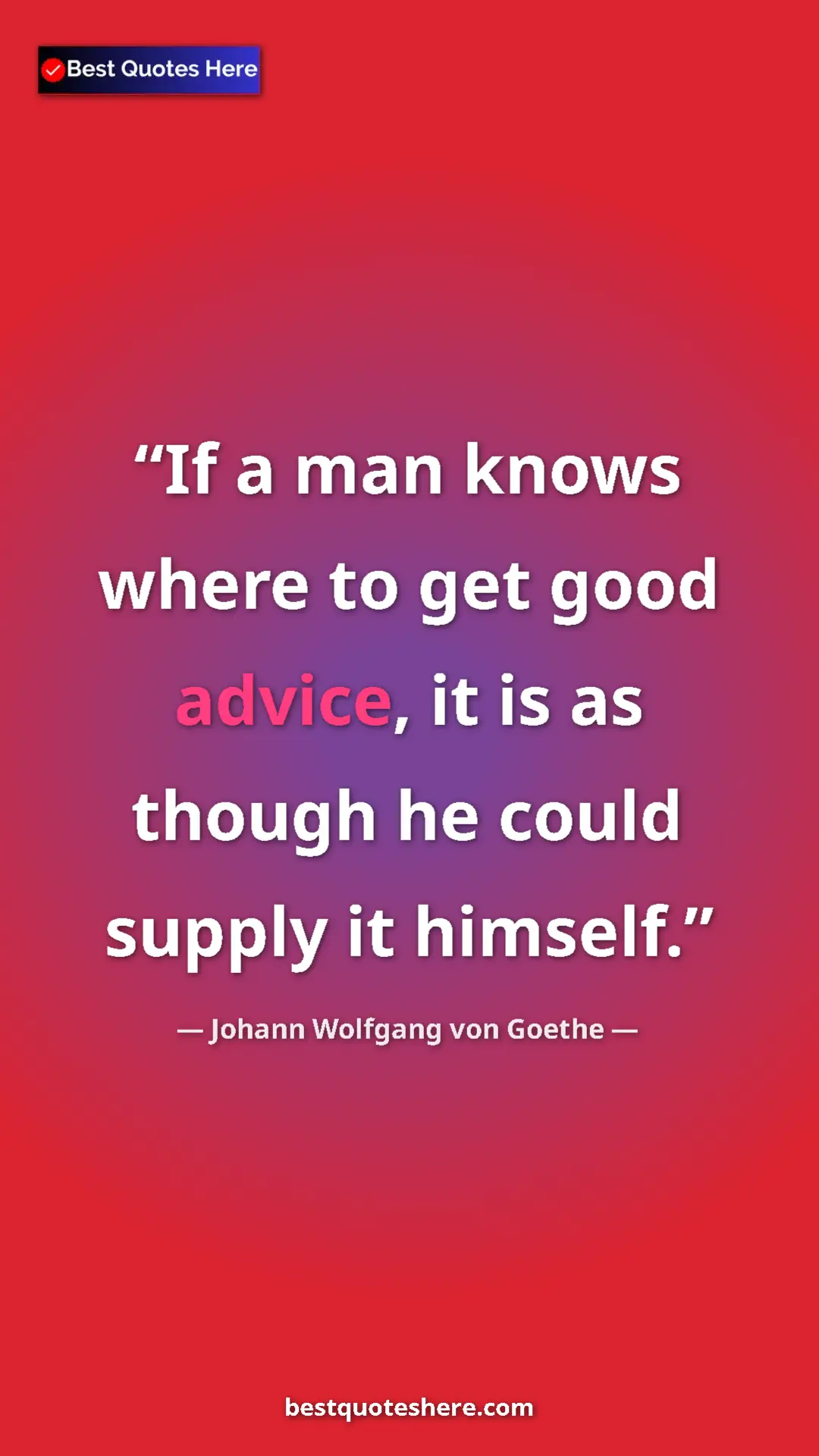 Pinterest quote poster by Johann Wolfgang von Goethe: "If a man knows where to get good advice, it is as though he..."