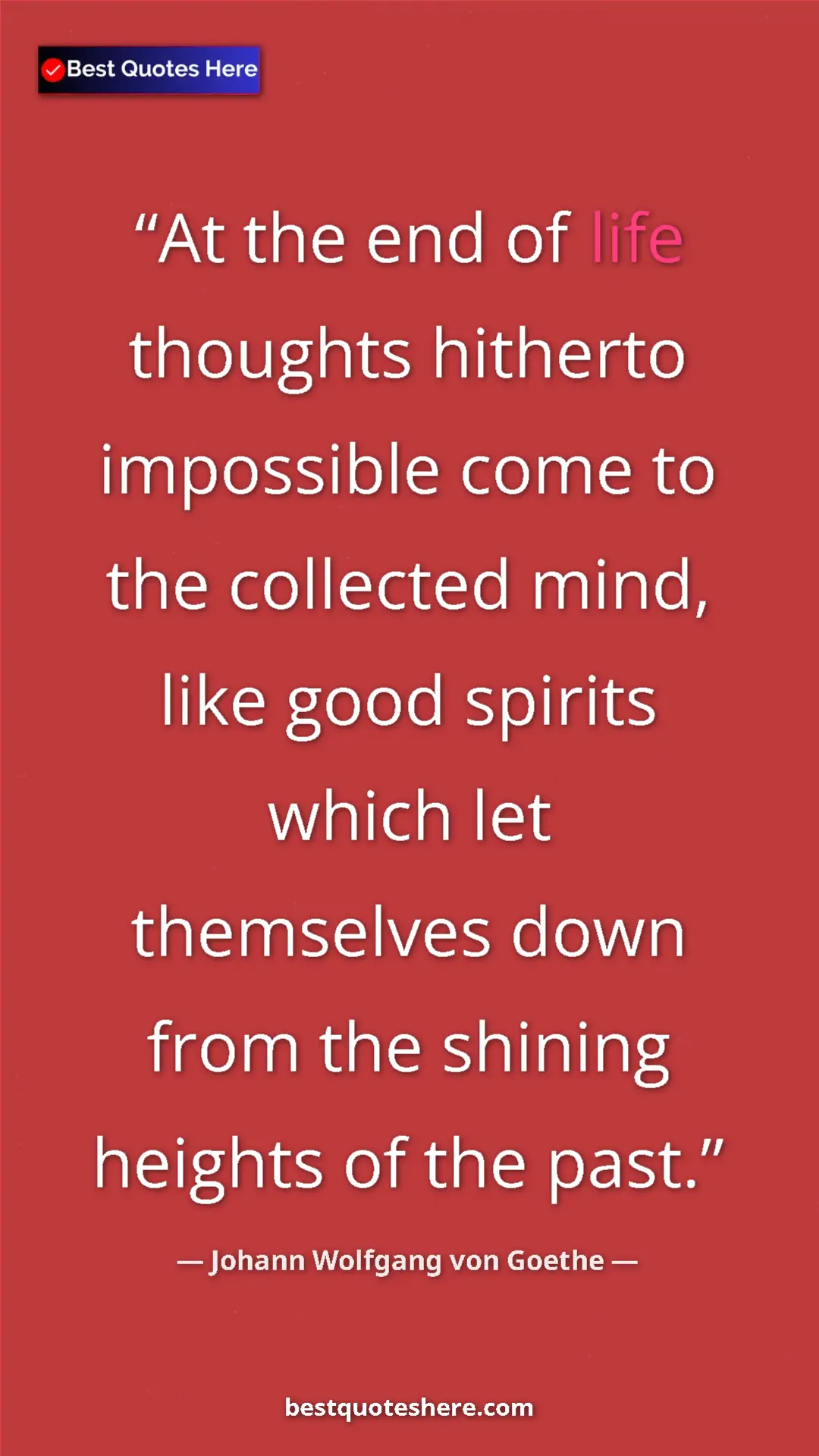 Pinterest quote poster by Johann Wolfgang von Goethe: "At the end of life thoughts hitherto impossible come to the..."