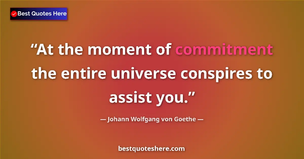 Johann Wolfgang von Goethe quote: "At the moment of commitment the entire universe conspires..."
