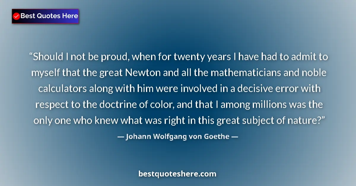 Johann Wolfgang von Goethe Quote: "Should I not be proud, when for twenty years I have had to..." Johann Wolfgang von Goethe quote: "Should I not be proud, when for twenty years I have had to..."