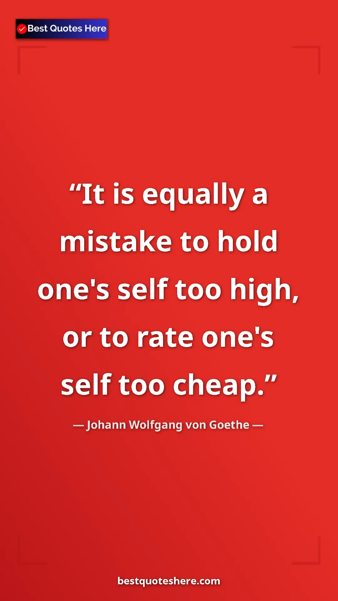 Pinterest quote poster by Johann Wolfgang von Goethe: "It is equally a mistake to hold one's self too high, or to..."