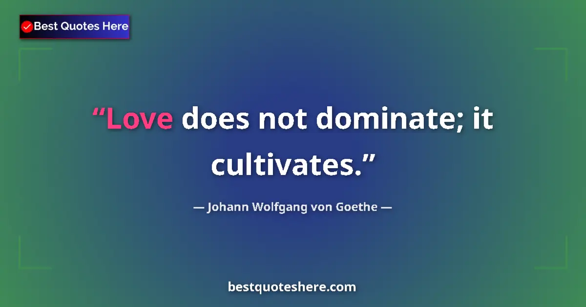Image for the quote by Johann Wolfgang Von Goethe: Love does not dominate; it cultivates....