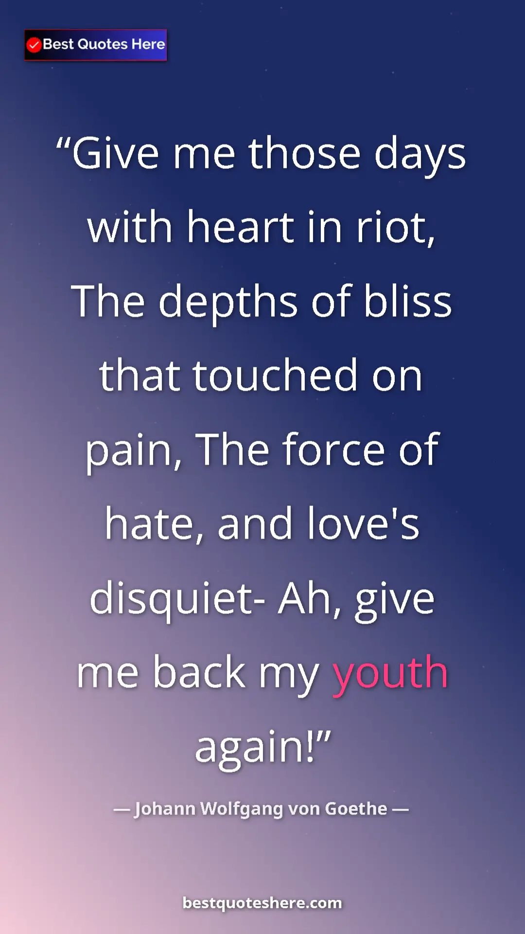 Pinterest quote poster by Johann Wolfgang von Goethe: "Give me those days with heart in riot, The depths of bliss..."