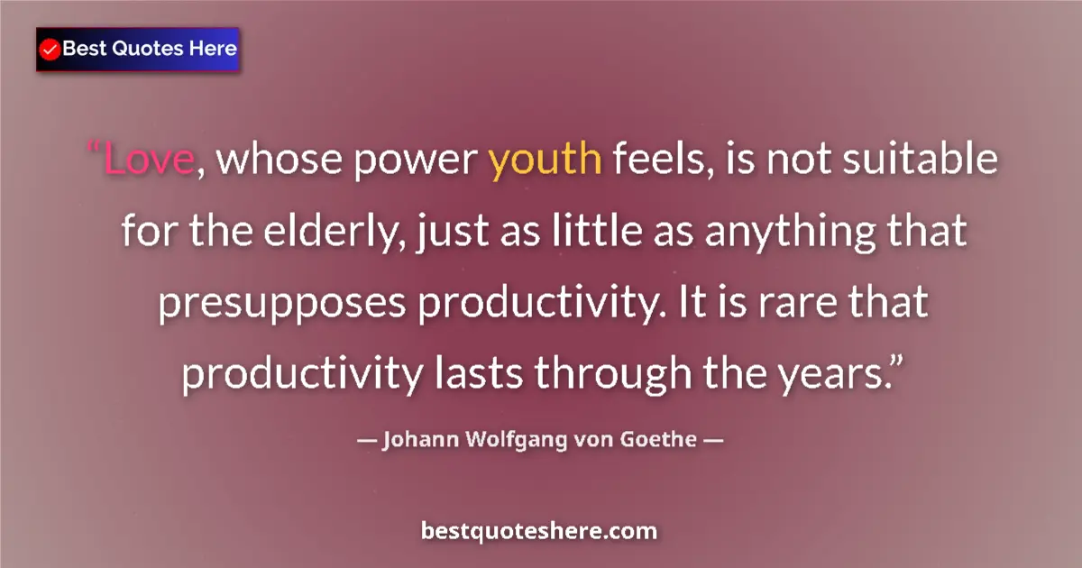 Image for the quote by Johann Wolfgang Von Goethe: Love, whose power youth feels, is not suitable for the elderly, just as little as anything that pres...