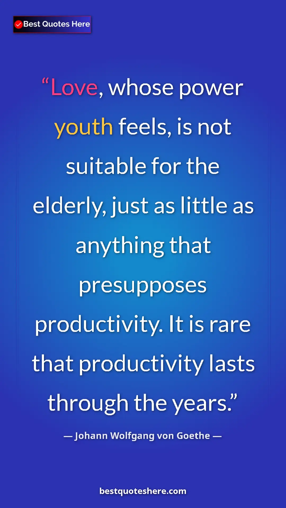 Pinterest quote poster by Johann Wolfgang von Goethe: "Love, whose power youth feels, is not suitable for the..."