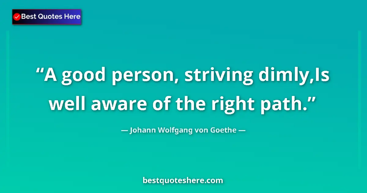 Quote by Johann Wolfgang von Goethe: A good person, striving dimly,Is well aware of the right path....