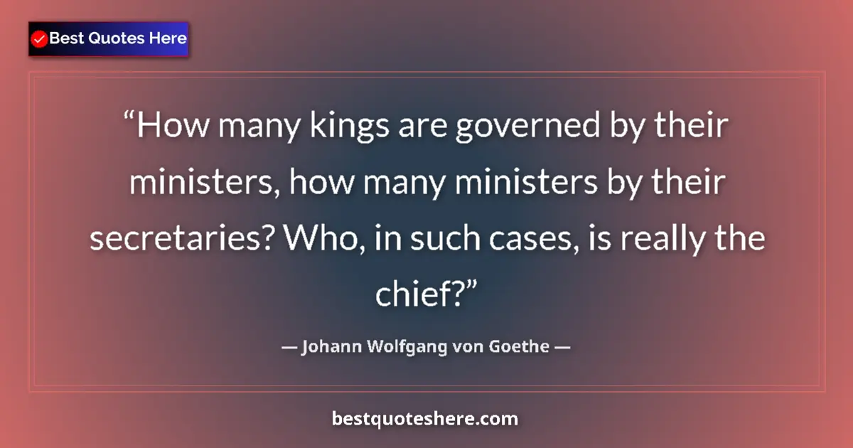Quote by Johann Wolfgang von Goethe: How many kings are governed by their ministers, ho
