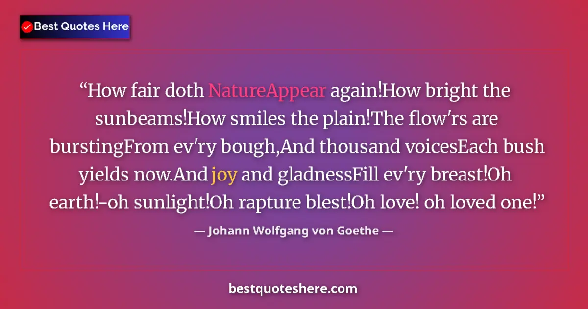 Johann Wolfgang von Goethe Quote: "How fair doth NatureAppear again!How bright the..." Johann Wolfgang von Goethe quote: "How fair doth NatureAppear again!How bright the..."