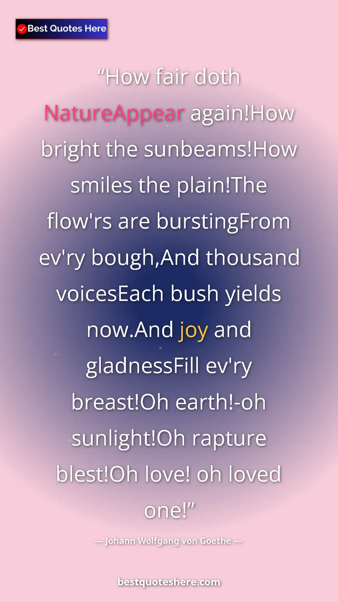 Johann Wolfgang von Goethe Quote Card: "How fair doth NatureAppear again!How bright the..." Pinterest quote poster by Johann Wolfgang von Goethe: "How fair doth NatureAppear again!How bright the..."