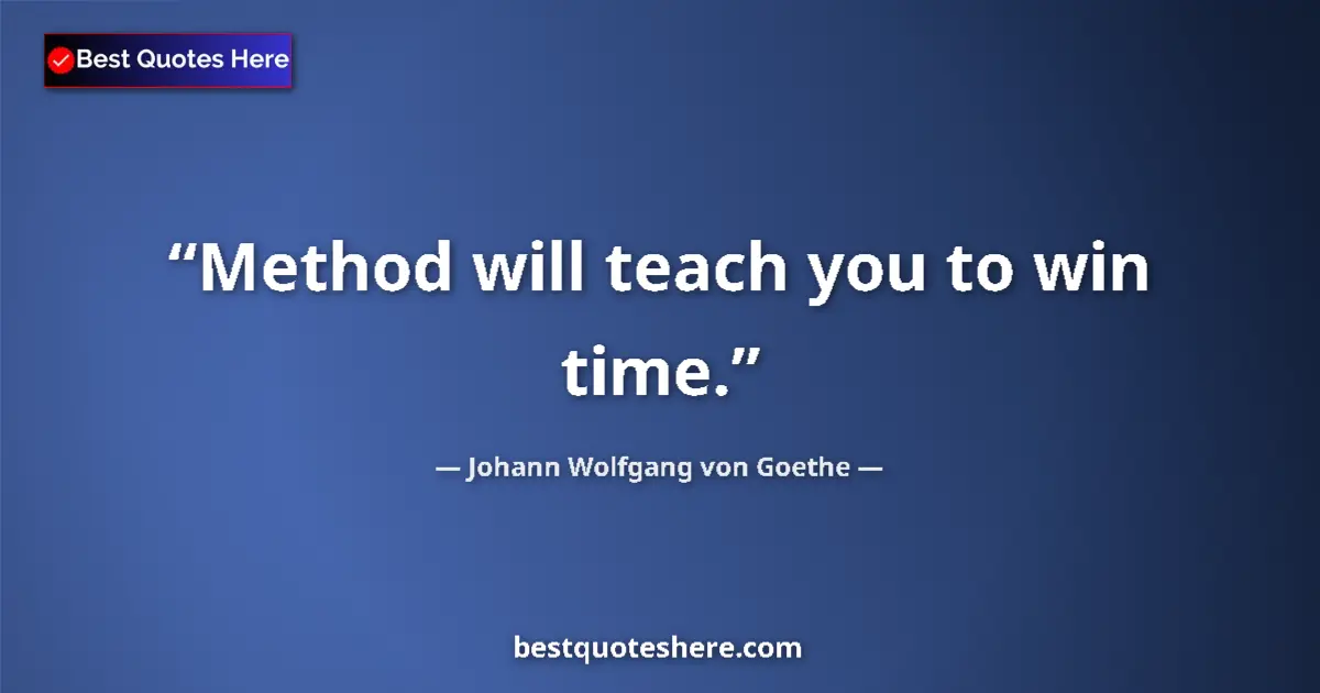 Quote by Johann Wolfgang von Goethe: Method will teach you to win time....