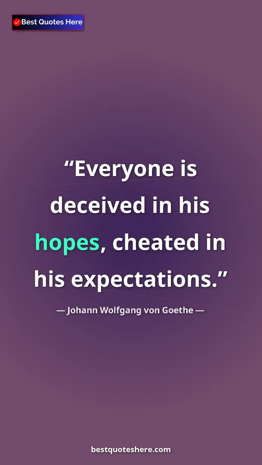 Pinterest quote poster by Johann Wolfgang von Goethe: "Everyone is deceived in his hopes, cheated in his..."