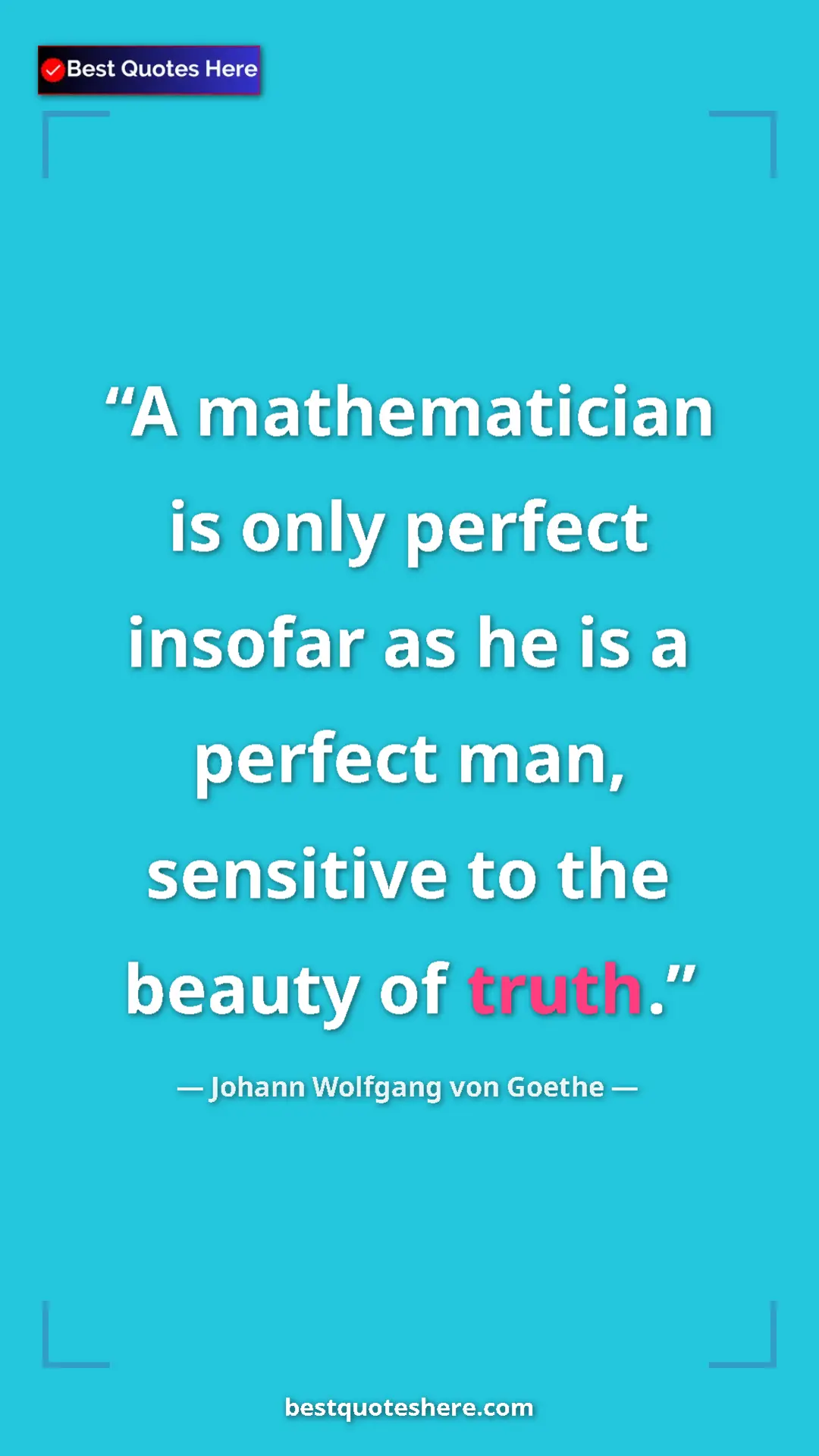 Pinterest quote poster by Johann Wolfgang von Goethe: "A mathematician is only perfect insofar as he is a perfect..."