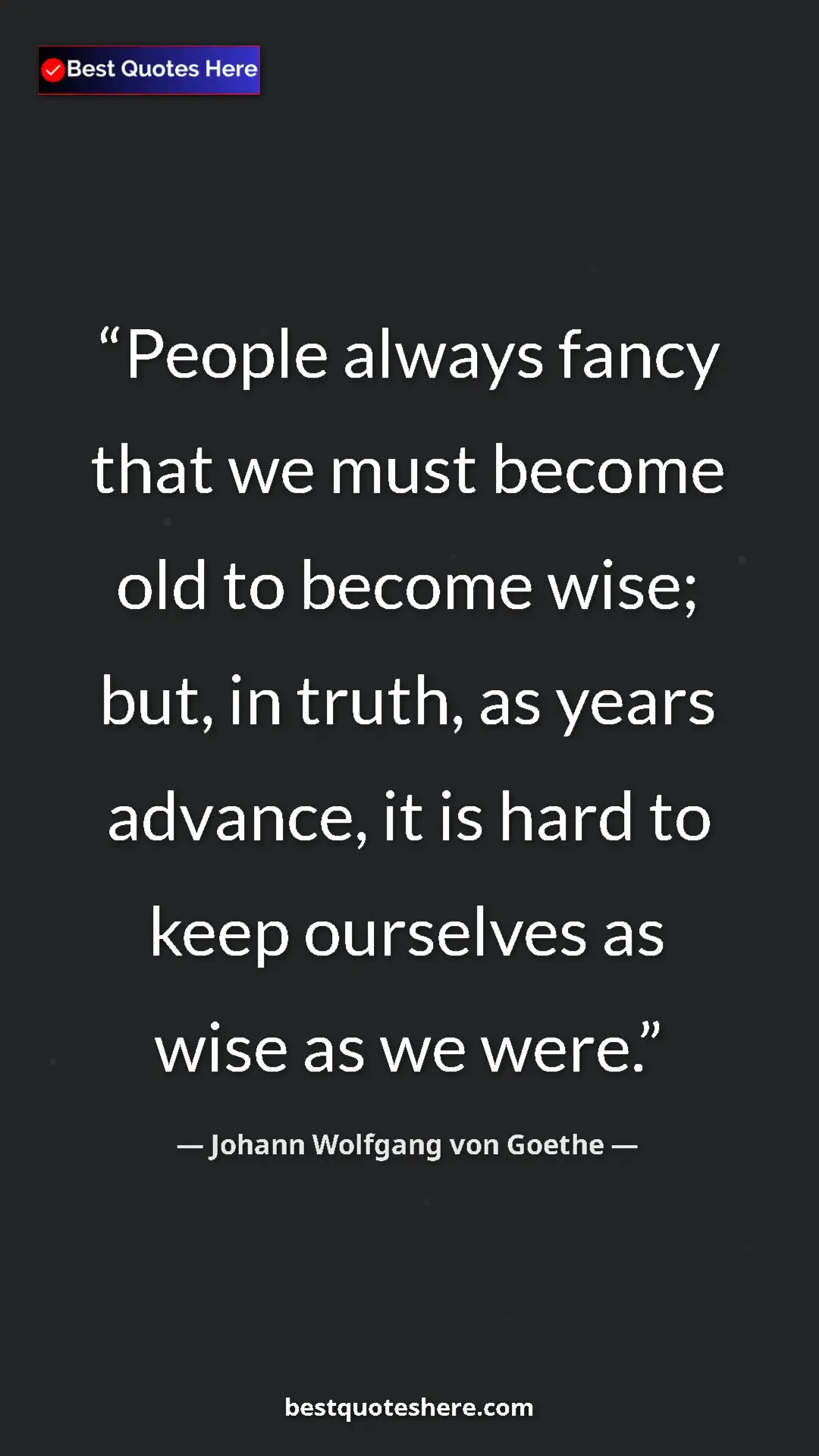 Pinterest quote poster by Johann Wolfgang von Goethe: "People always fancy that we must become old to become wise;..."